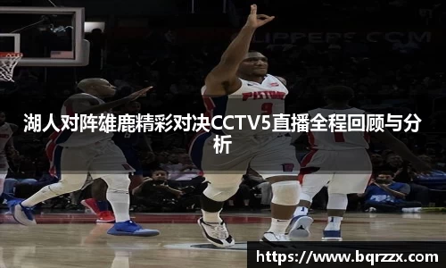 湖人对阵雄鹿精彩对决CCTV5直播全程回顾与分析