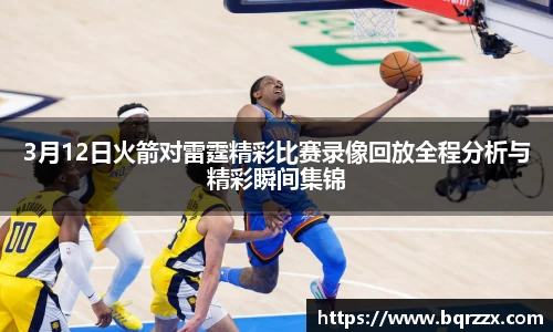 3月12日火箭对雷霆精彩比赛录像回放全程分析与精彩瞬间集锦